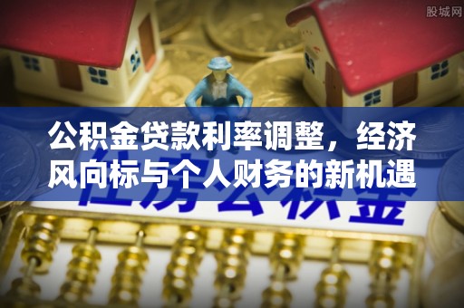 陈仓公积金贷款利率调整，经济风向标与个人财务的新机遇