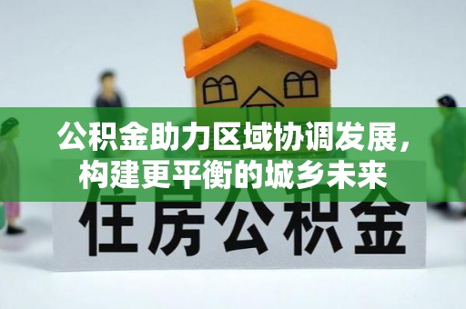 陈仓公积金助力区域协调发展，构建更平衡的城乡未来